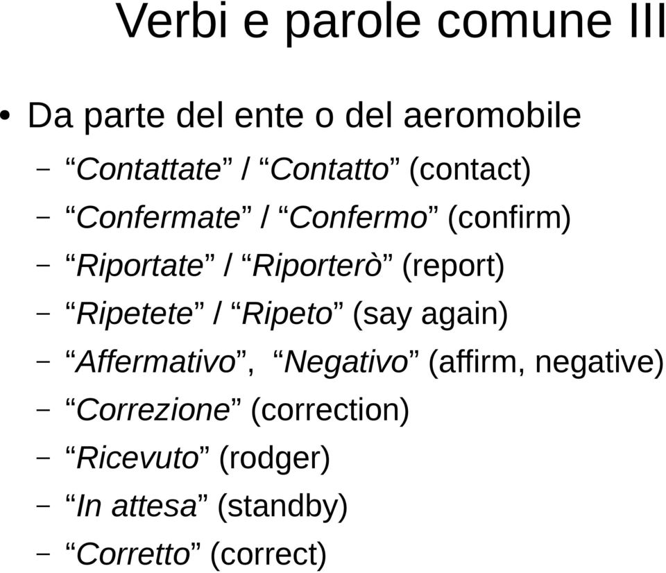 (report) Ripetete / Ripeto (say again) Affermativo, Negativo (affirm,