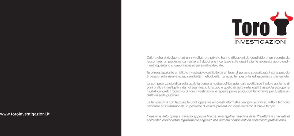 Toro Investigazioni è un istituto investigativo costituito da un team di persone specializzate il cui approccio è basato sulla riservatezza, sensibilità, meticolosità, tenacia, tempestività ed