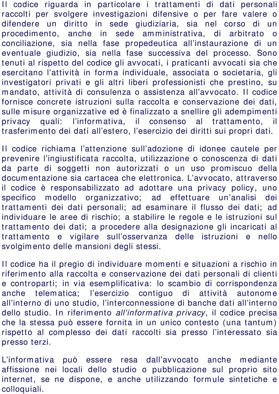 Sono tenuti al rispetto del codice gli avvocati, i praticanti avvocati sia che esercitano l attività in forma individuale, associata o societaria, gli investigatori privati e gli altri liberi