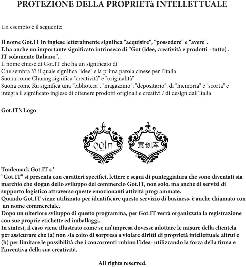 IT che ha un significato di Che sembra Yi il quale significa "idee" e la prima parola cinese per l'italia Suona come Chuang significa "creatività" e "originalità" Suona come Ku significa una