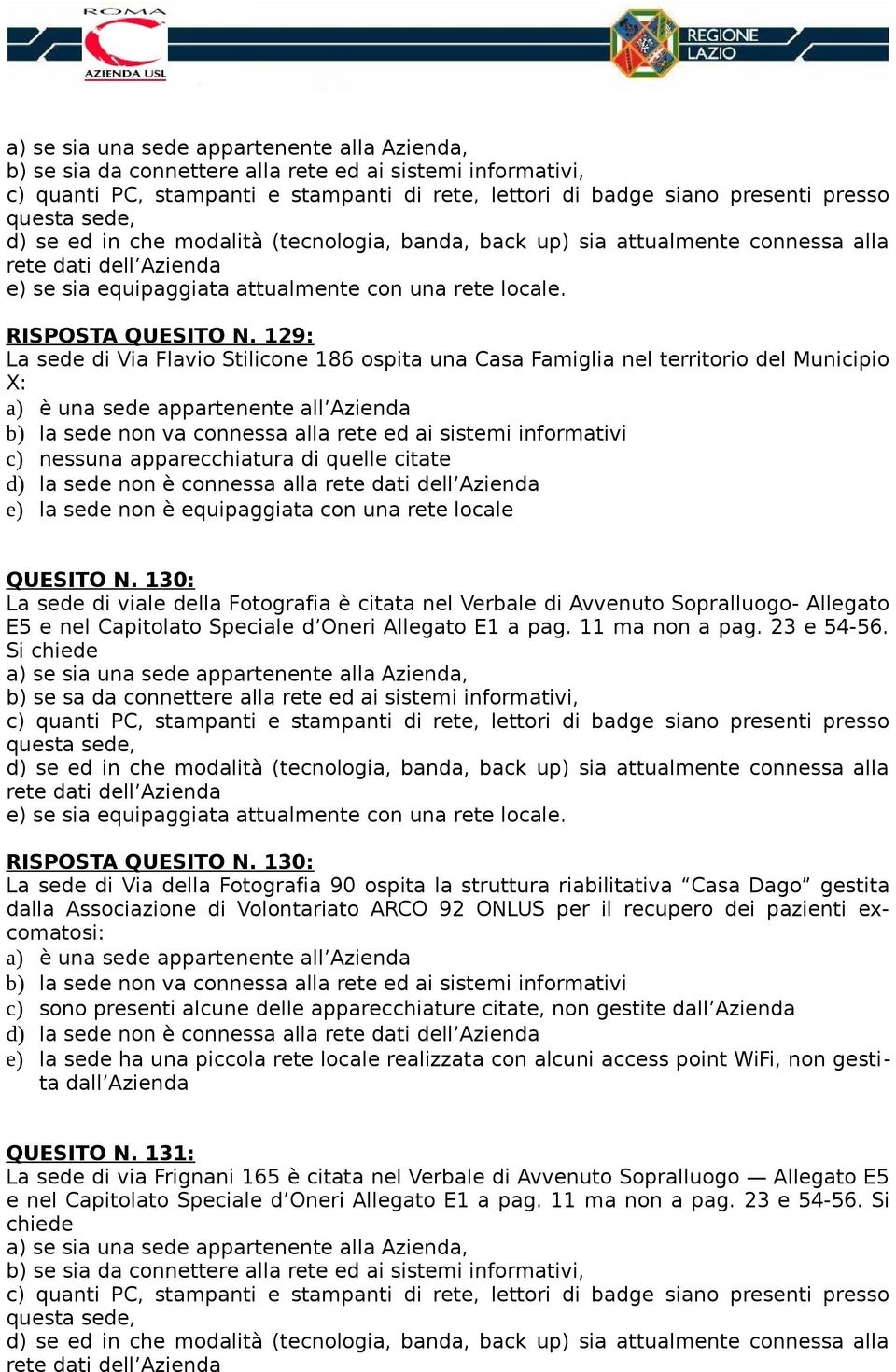 129: La sede di Via Flavio Stilicone 186 ospita una Casa Famiglia nel territorio del Municipio X: b) la sede non va connessa alla rete ed ai sistemi informativi c) nessuna apparecchiatura di quelle