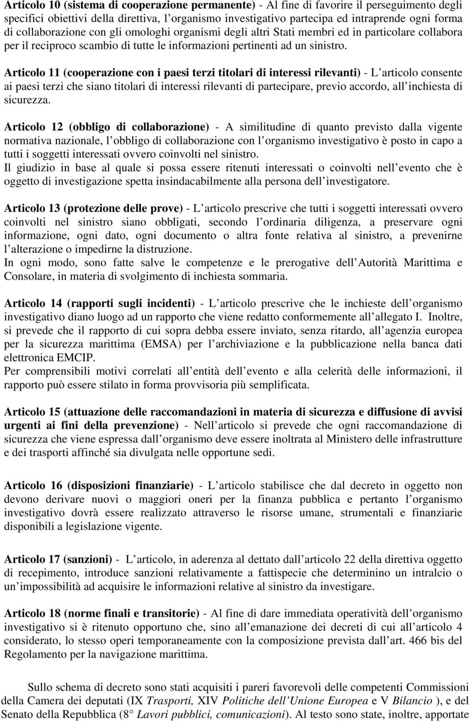 Articolo 11 (cooperazione con i paesi terzi titolari di interessi rilevanti) - L articolo consente ai paesi terzi che siano titolari di interessi rilevanti di partecipare, previo accordo, all