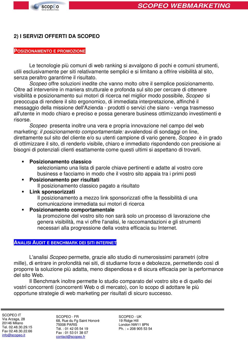 Oltre ad intervenire in maniera strutturale e profonda sul sito per cercare di ottenere visibilità e posizionamento sui motori di ricerca nel miglior modo possibile, Scopeo si preoccupa di rendere il