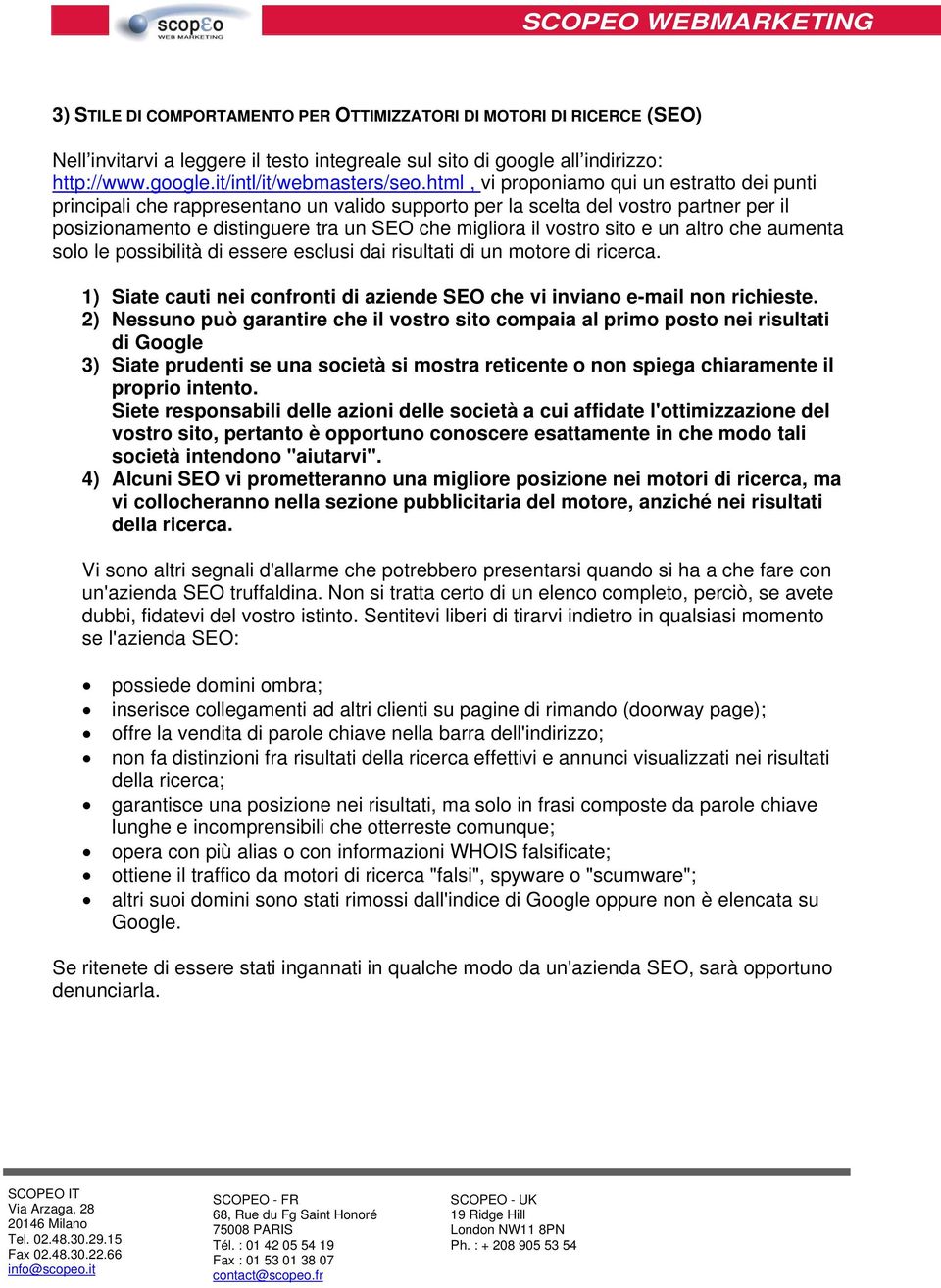 sito e un altro che aumenta solo le possibilità di essere esclusi dai risultati di un motore di ricerca. 1) Siate cauti nei confronti di aziende SEO che vi inviano e-mail non richieste.