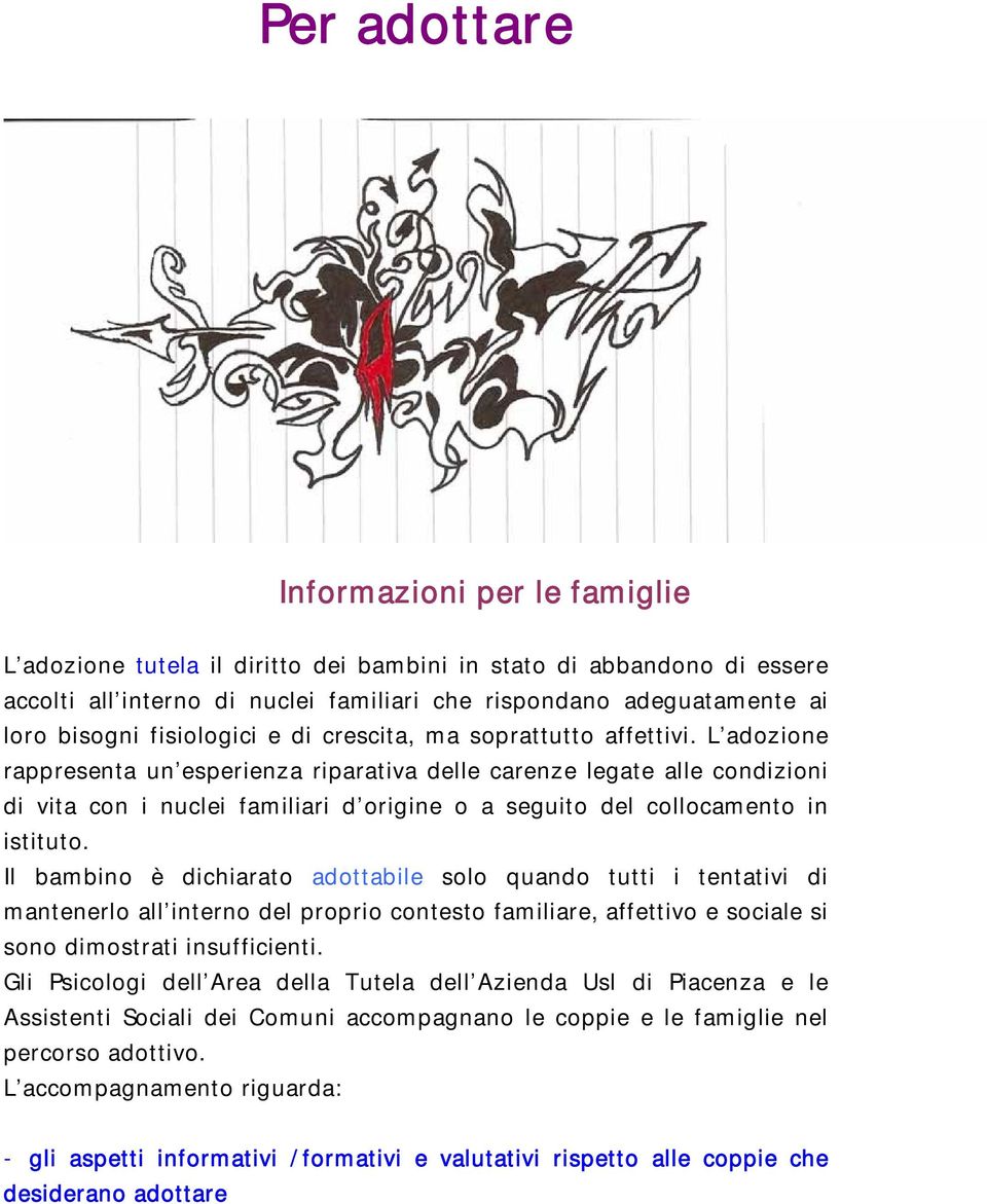 L adozione rappresenta un esperienza riparativa delle carenze legate alle condizioni di vita con i nuclei familiari d origine o a seguito del collocamento in istituto.