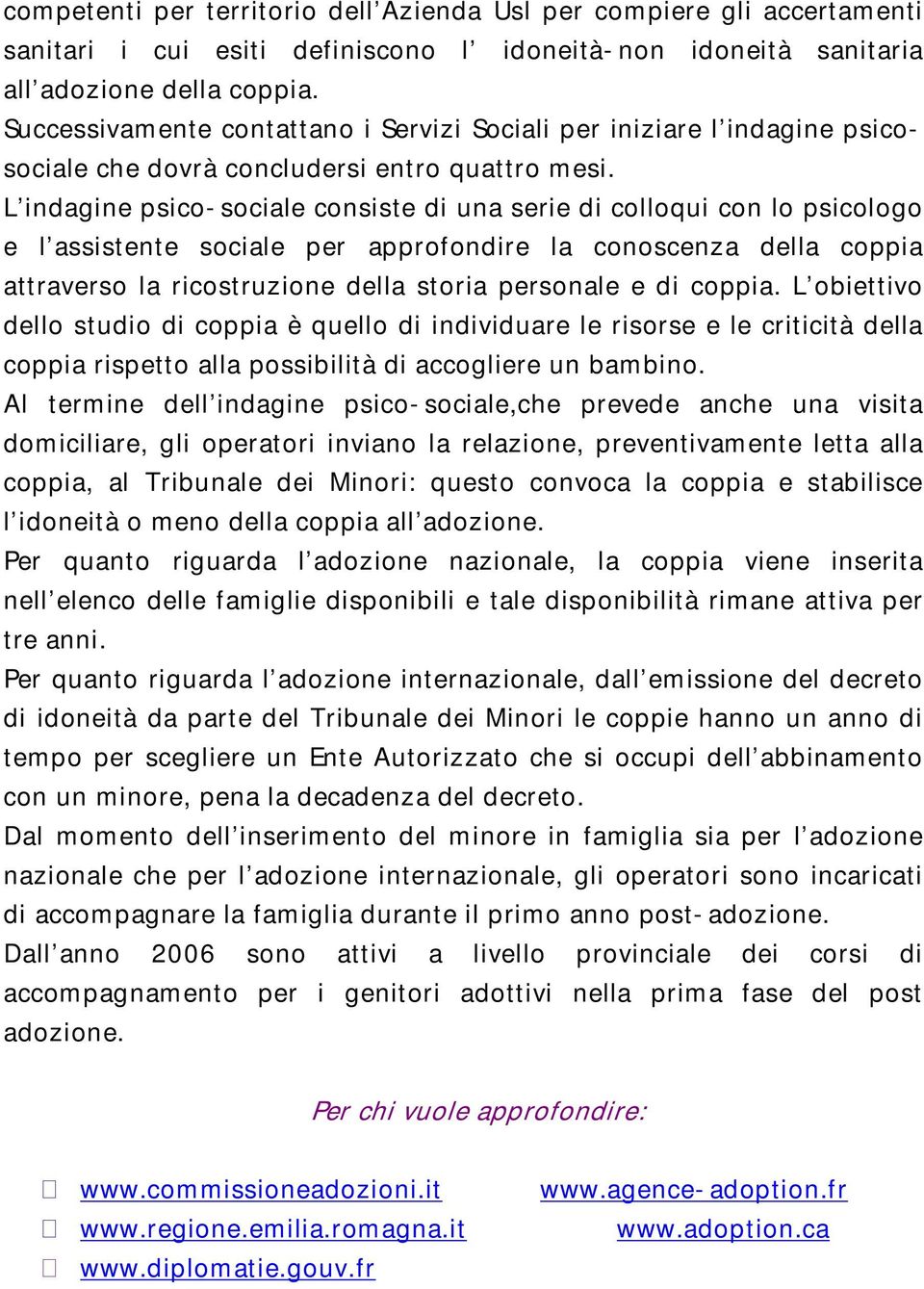 L indagine psico-sociale consiste di una serie di colloqui con lo psicologo e l assistente sociale per approfondire la conoscenza della coppia attraverso la ricostruzione della storia personale e di