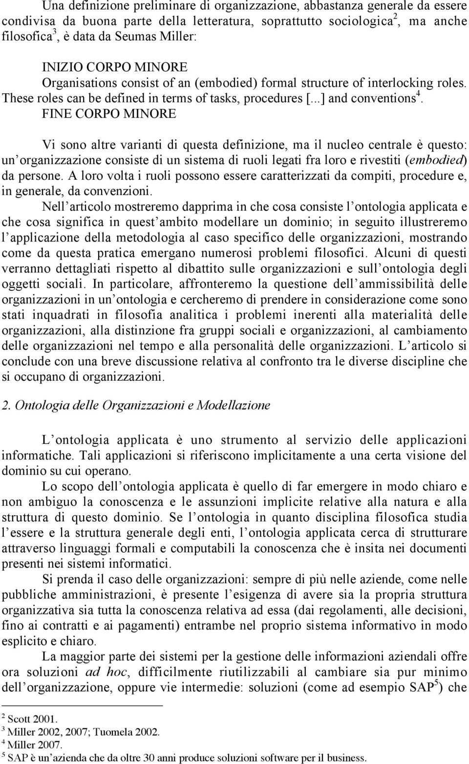 FINE CORPO MINORE Vi sono altre varianti di questa definizione, ma il nucleo centrale è questo: un organizzazione consiste di un sistema di ruoli legati fra loro e rivestiti (embodied) da persone.