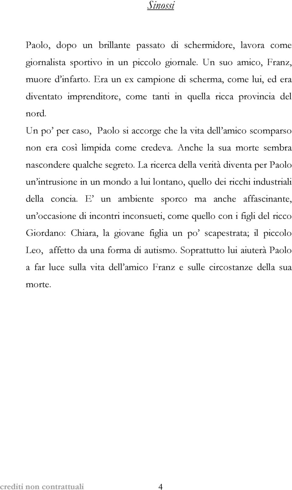 Un po per caso, Paolo si accorge che la vita dell amico scomparso non era così limpida come credeva. Anche la sua morte sembra nascondere qualche segreto.