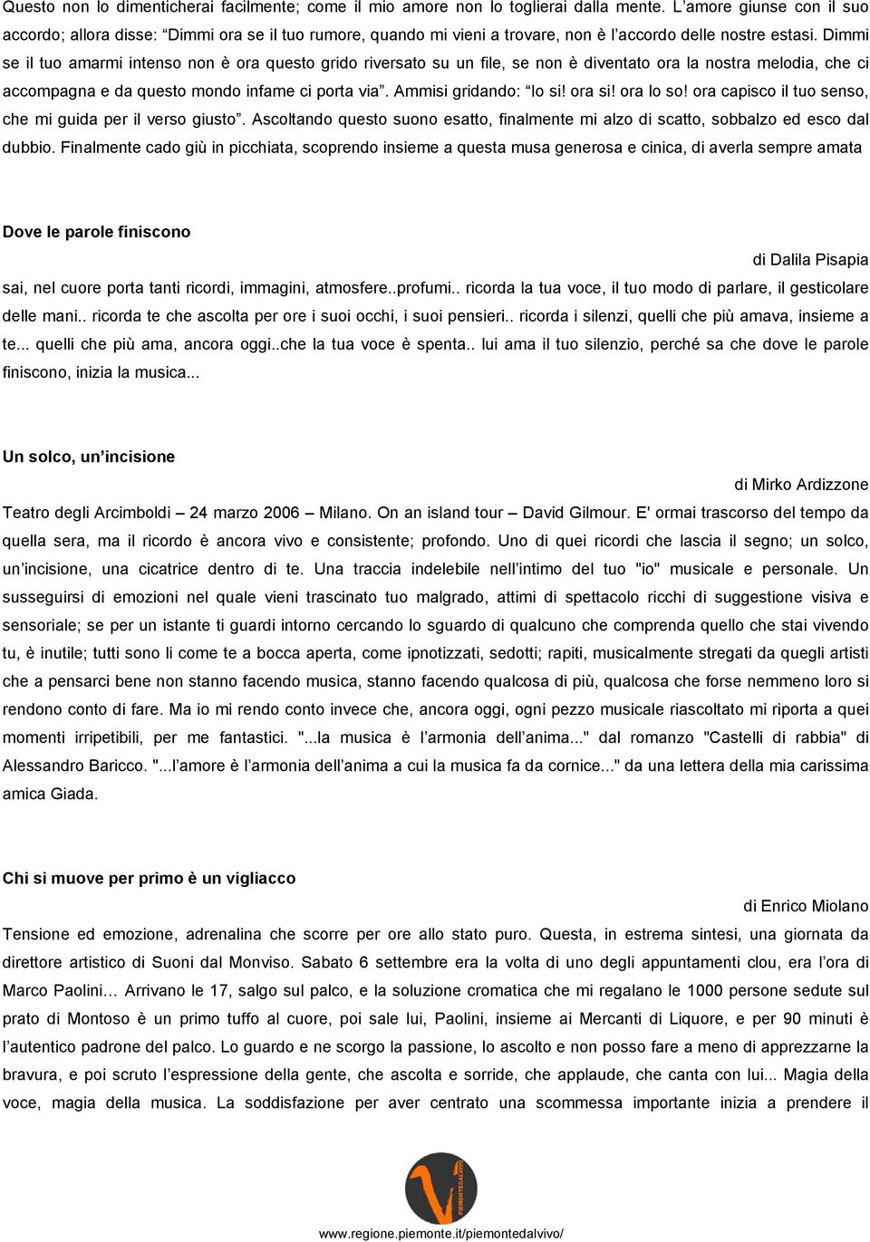 Dimmi se il tuo amarmi intenso non è ora questo grido riversato su un file, se non è diventato ora la nostra melodia, che ci accompagna e da questo mondo infame ci porta via. Ammisi gridando: Io si!