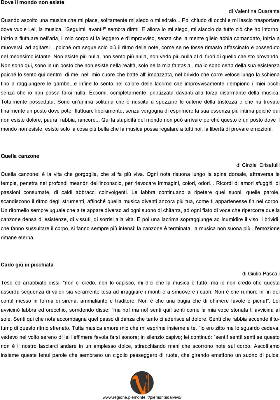 Inizio a fluttuare nell'aria, il mio corpo si fa leggero e d'improvviso, senza che la mente glielo abbia comandato, inizia a muoversi, ad agitarsi.