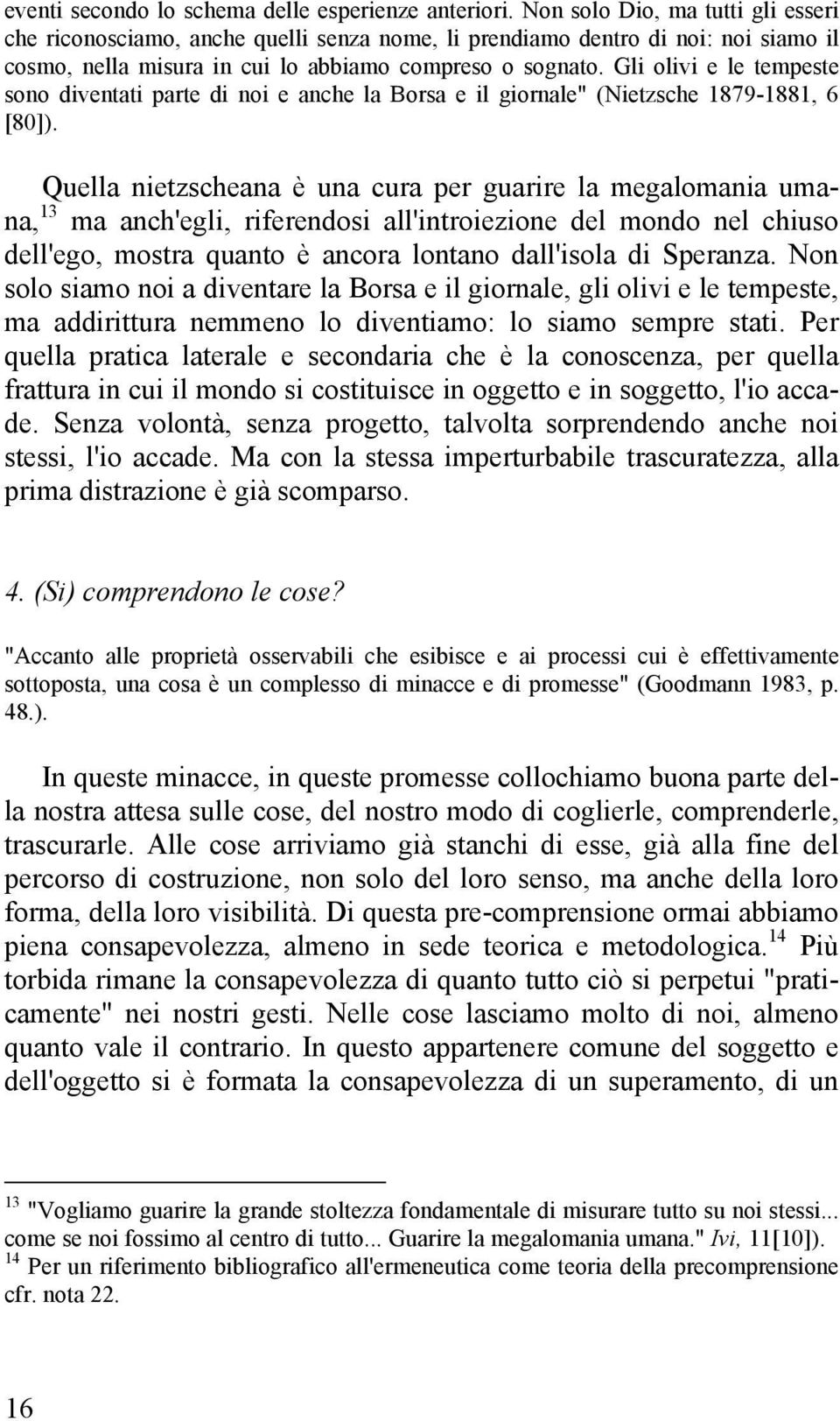 Gli olivi e le tempeste sono diventati parte di noi e anche la Borsa e il giornale" (Nietzsche 1879-1881, 6 [80]).