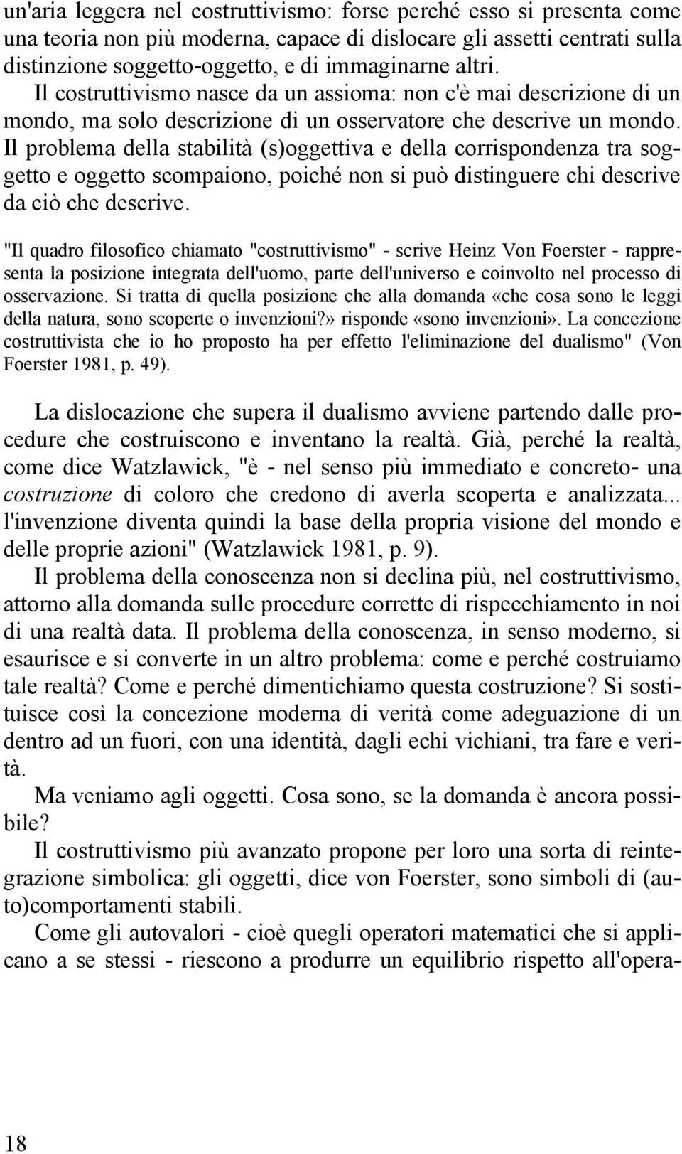 Il problema della stabilità (s)oggettiva e della corrispondenza tra soggetto e oggetto scompaiono, poiché non si può distinguere chi descrive da ciò che descrive.