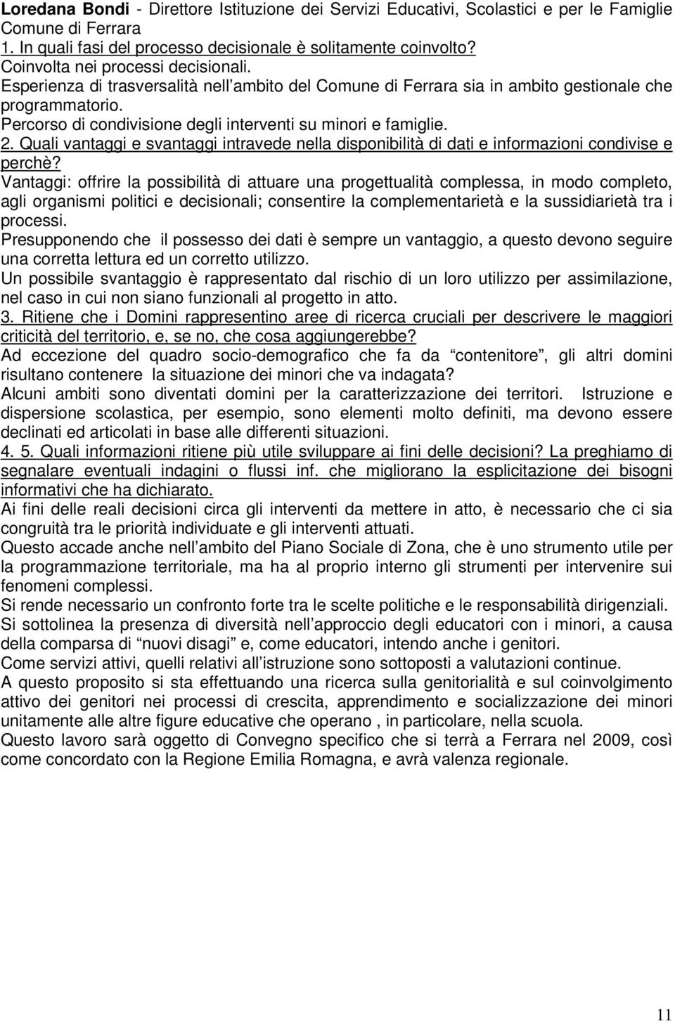 Vantaggi: offrire la possibilità di attuare una progettualità complessa, in modo completo, agli organismi politici e decisionali; consentire la complementarietà e la sussidiarietà tra i processi.