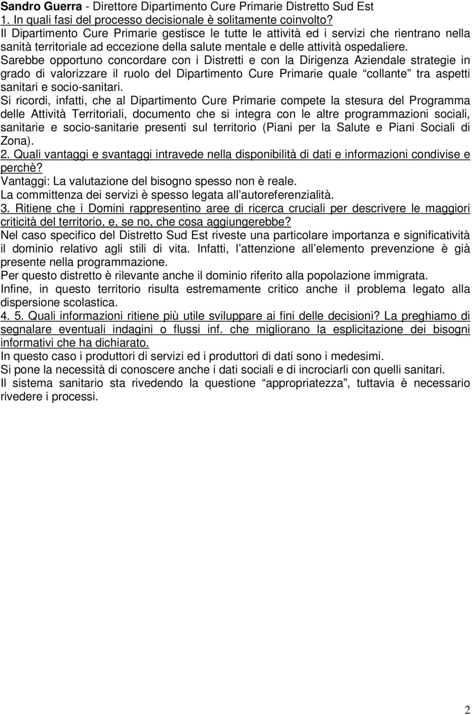 Sarebbe opportuno concordare con i Distretti e con la Dirigenza Aziendale strategie in grado di valorizzare il ruolo del Dipartimento Cure Primarie quale collante tra aspetti sanitari e