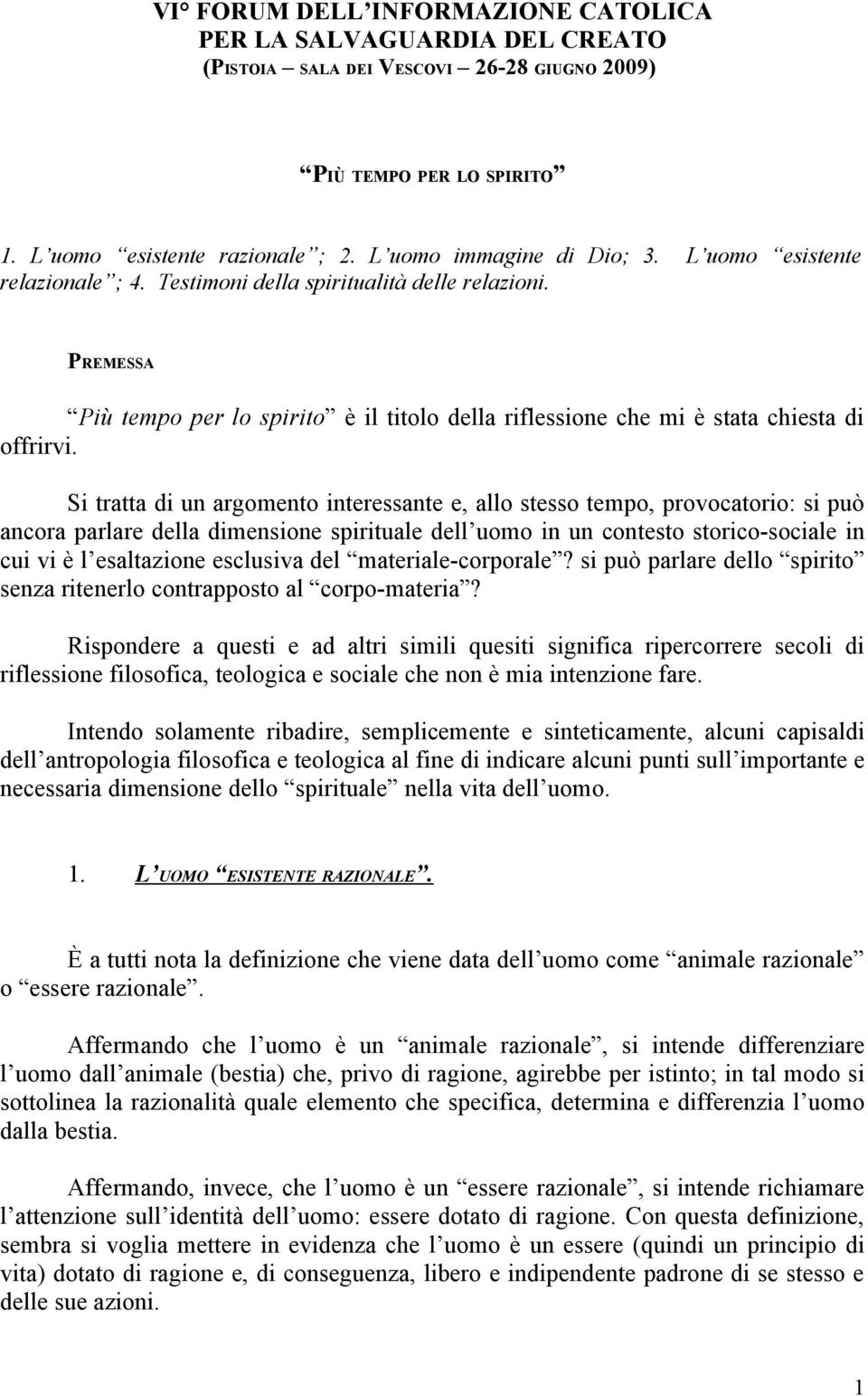 Si tratta di un argomento interessante e, allo stesso tempo, provocatorio: si può ancora parlare della dimensione spirituale dell uomo in un contesto storico-sociale in cui vi è l esaltazione