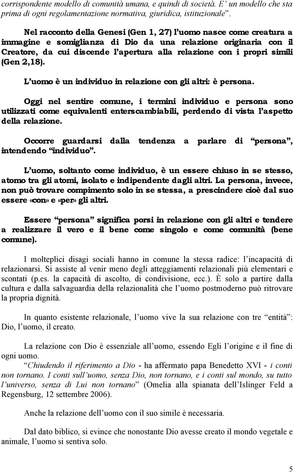 simili (Gen 2,18). L uomo è un individuo in relazione con gli altri: è persona.