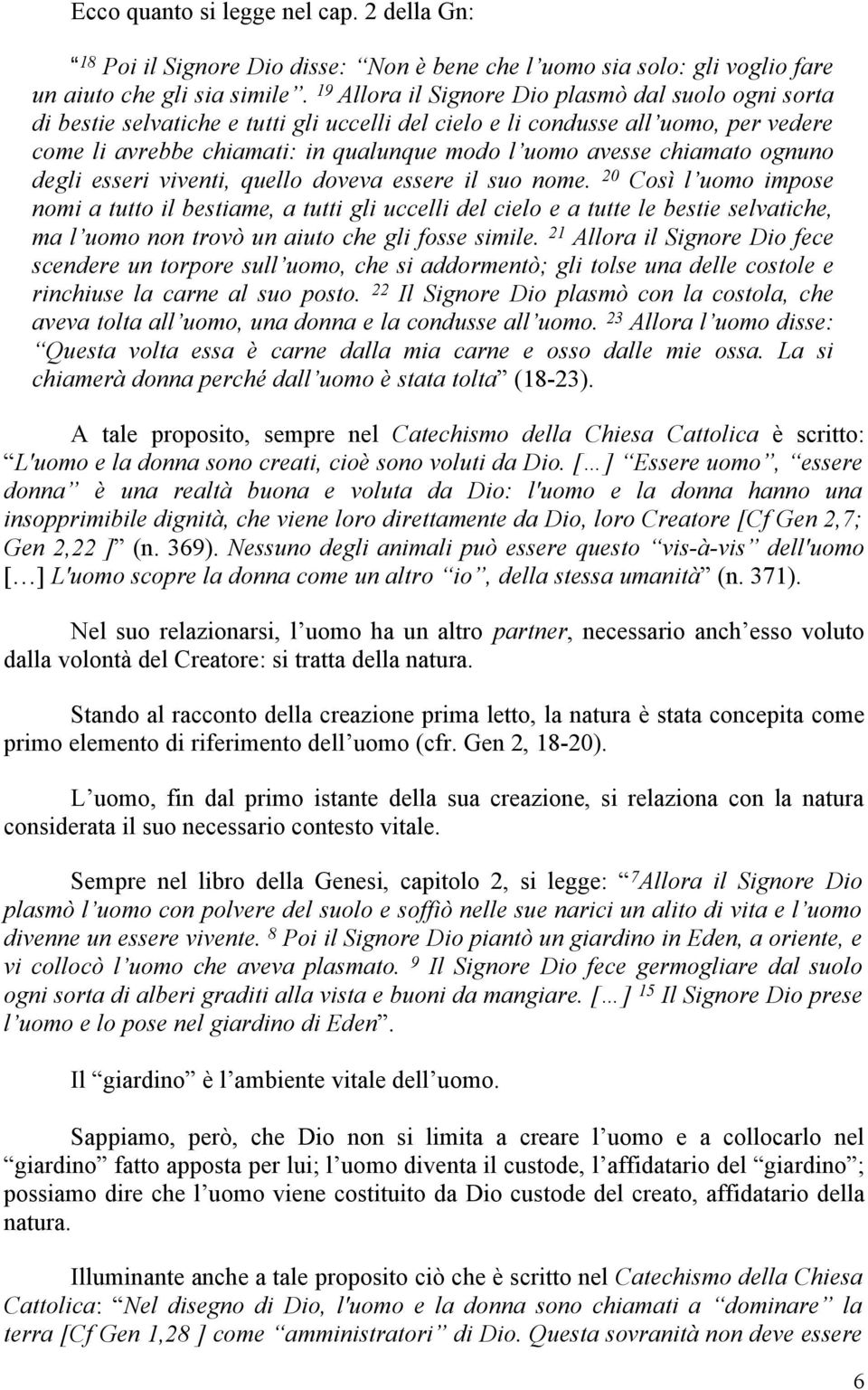 chiamato ognuno degli esseri viventi, quello doveva essere il suo nome.