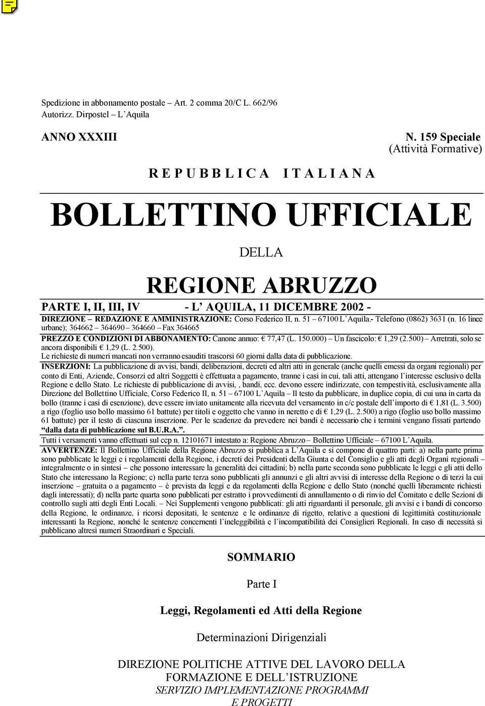 AMMINISTRAZIONE: Corso Federico II, n. 51 67100 L Aquila.- Telefono (0862) 3631 (n. 16 linee urbane); 364662 364690 364660 Fax 364665 PREZZO E CONDIZIONI DI ABBONAMENTO: Canone annuo: 77,47 (L. 150.