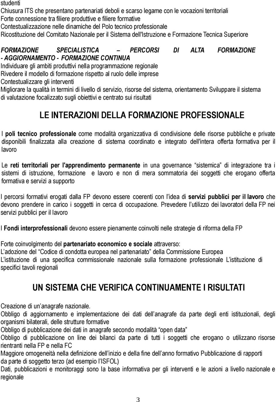 - FORMAZIONE CONTINUA Individuare gli ambiti produttivi nella programmazione regionale Rivedere il modello di formazione rispetto al ruolo delle imprese Contestualizzare gli interventi Migliorare la