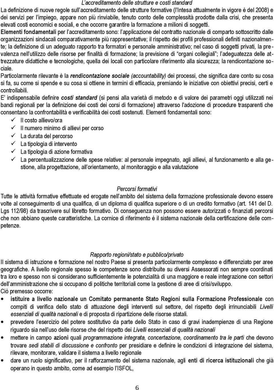 Elementi fondamentali per l accreditamento sono: l applicazione del contratto nazionale di comparto sottoscritto dalle organizzazioni sindacali comparativamente più rappresentative; il rispetto dei