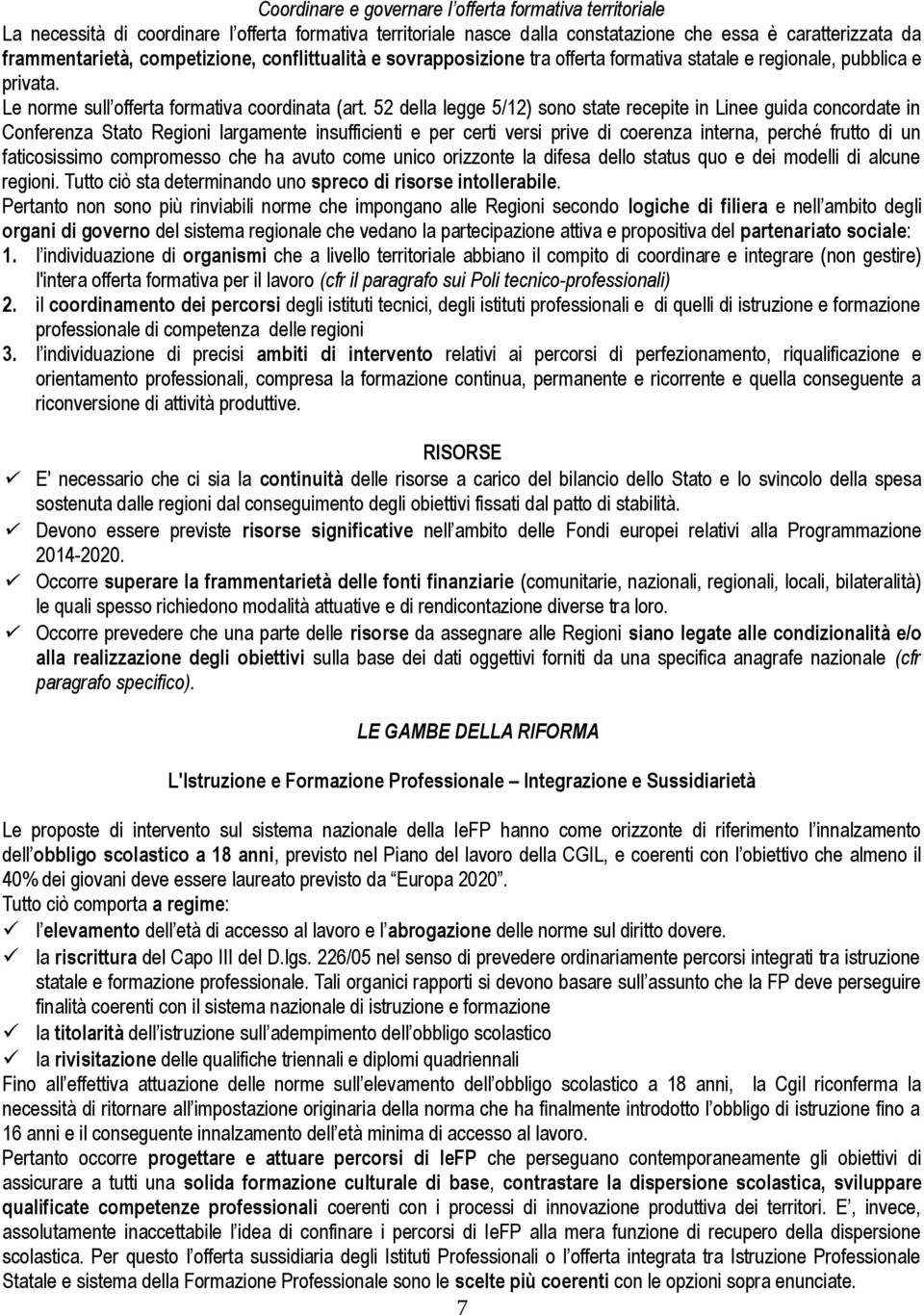 52 della legge 5/12) sono state recepite in Linee guida concordate in Conferenza Stato Regioni largamente insufficienti e per certi versi prive di coerenza interna, perché frutto di un faticosissimo