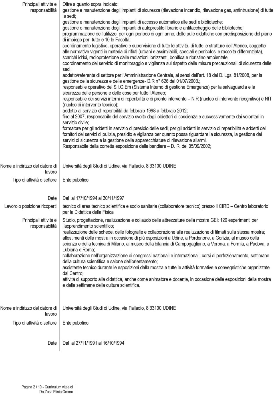 utilizzo, per ogni periodo di ogni anno, delle aule didattiche con predisposizione del piano di impiego per tutte e 10 le Facoltà; coordinamento logistico, operativo e supervisione di tutte le