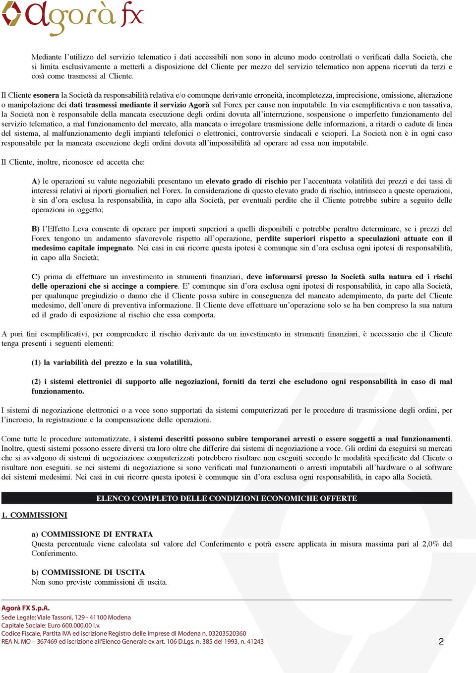 Il Cliente esonera la Società da responsabilità relativa e/o comunque derivante erroneità, incompletezza, imprecisione, omissione, alterazione o manipolazione dei dati trasmessi mediante il servizio