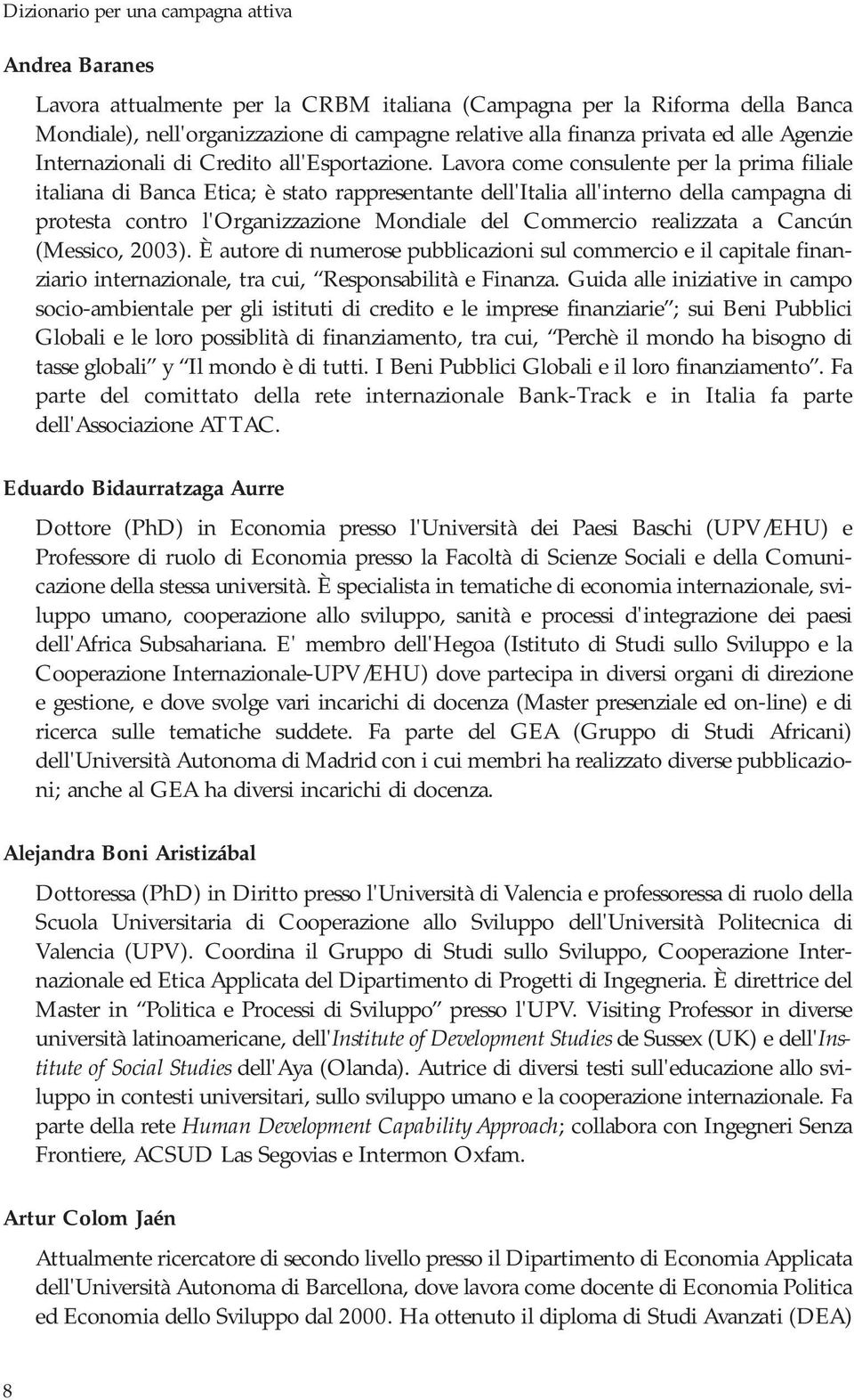 Lavora come consulente per la prima filiale italiana di Banca Etica; è stato rappresentante dell'italia all'interno della campagna di protesta contro l'organizzazione Mondiale del Commercio