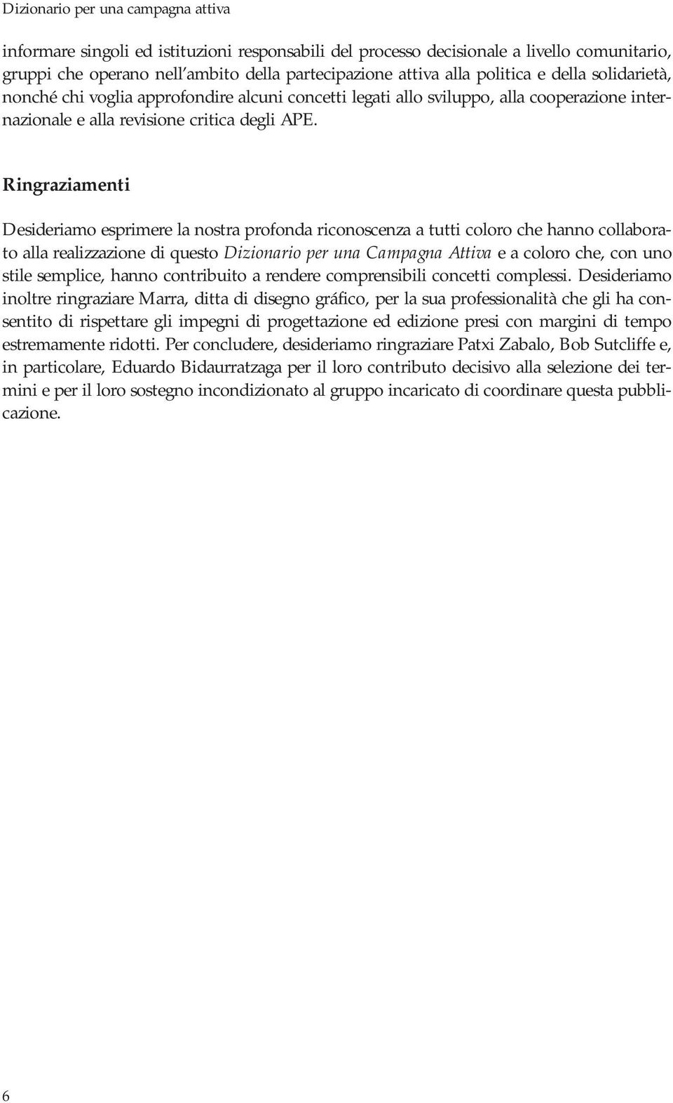 Ringraziamenti Desideriamo esprimere la nostra profonda riconoscenza a tutti coloro che hanno collaborato alla realizzazione di questo Dizionario per una Campagna Attiva e a coloro che, con uno stile