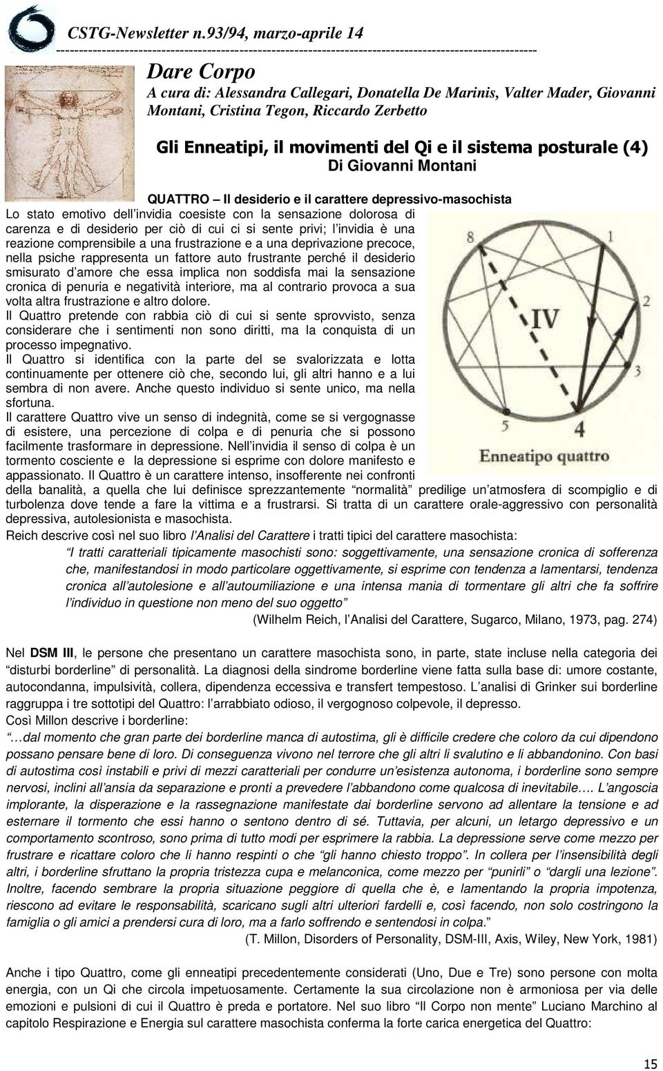 privi; l invidia è una reazione comprensibile a una frustrazione e a una deprivazione precoce, nella psiche rappresenta un fattore auto frustrante perché il desiderio smisurato d amore che essa