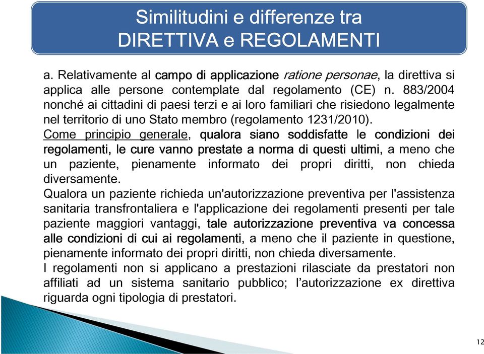 Come principio generale, qualora siano soddisfatte le condizioni dei regolamenti, le cure vanno prestate a norma di questi ultimi, a meno che un paziente, pienamente informato dei propri diritti, non