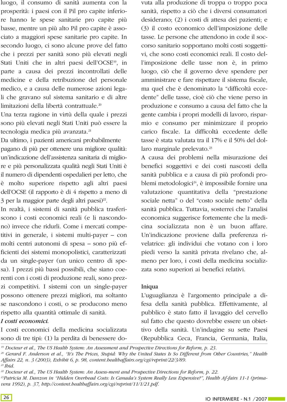 In secondo luogo, ci sono alcune prove del fatto che i prezzi per sanità sono più elevati negli Stati Uniti che in altri paesi dell OCSE 19, in parte a causa dei prezzi incontrollati delle medicine e