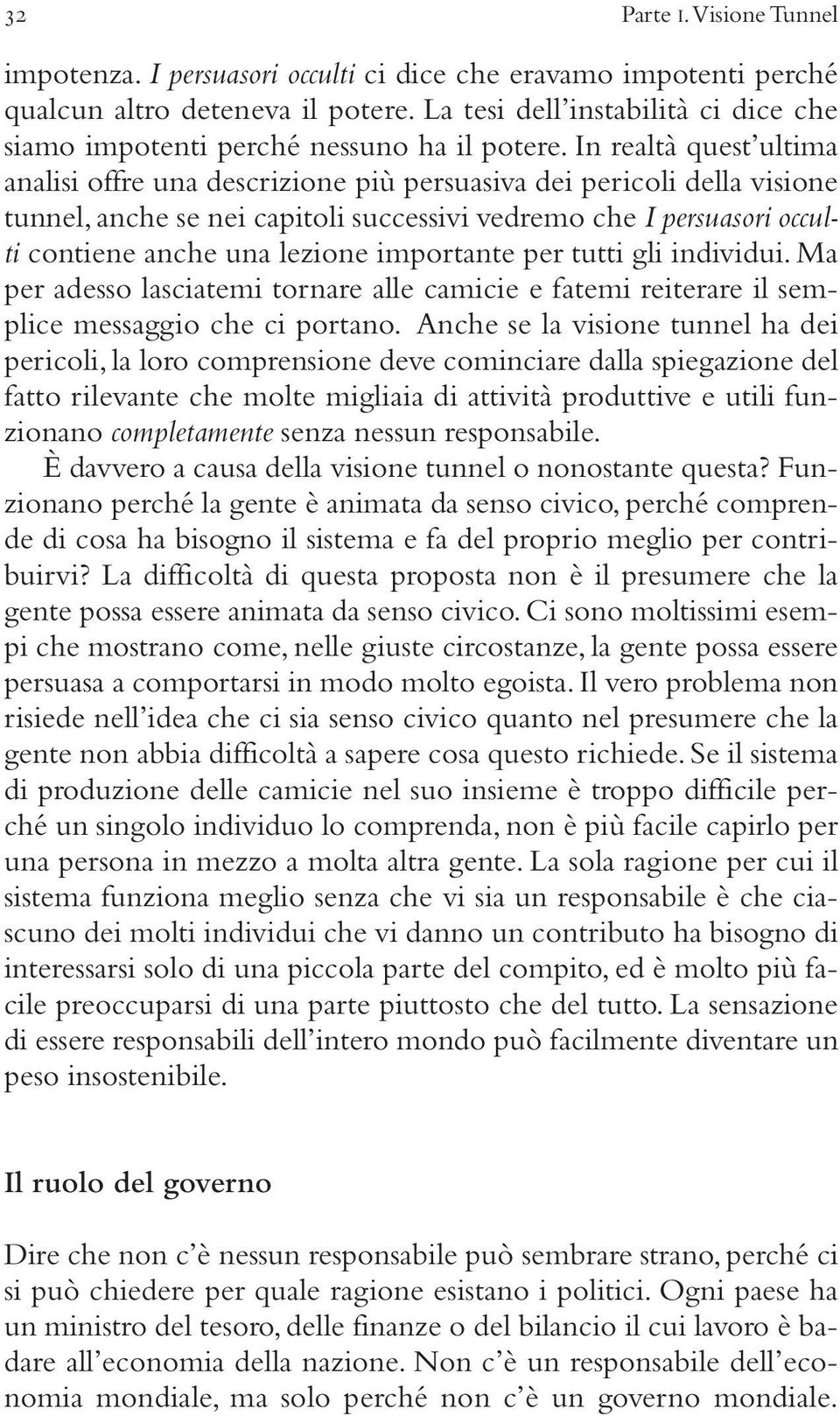 In realtà quest ultima analisi offre una descrizione più persuasiva dei pericoli della visione tunnel, anche se nei capitoli successivi vedremo che I persuasori occulti contiene anche una lezione