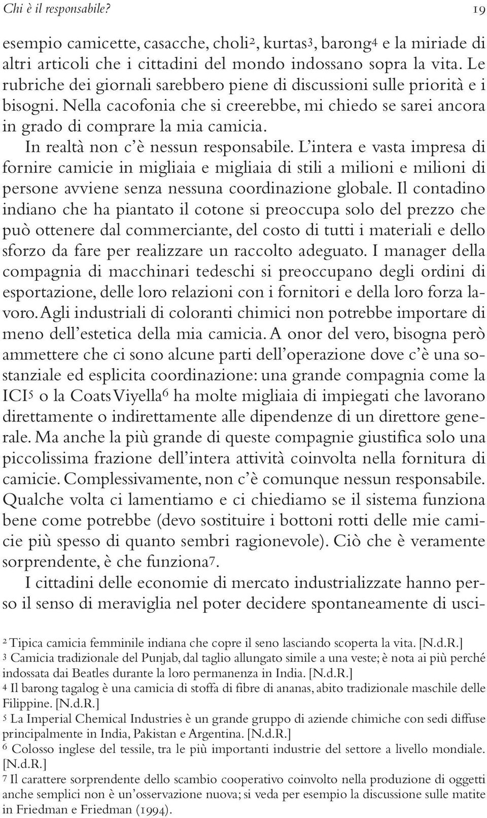 In realtà non c è nessun responsabile. L intera e vasta impresa di fornire camicie in migliaia e migliaia di stili a milioni e milioni di persone avviene senza nessuna coordinazione globale.