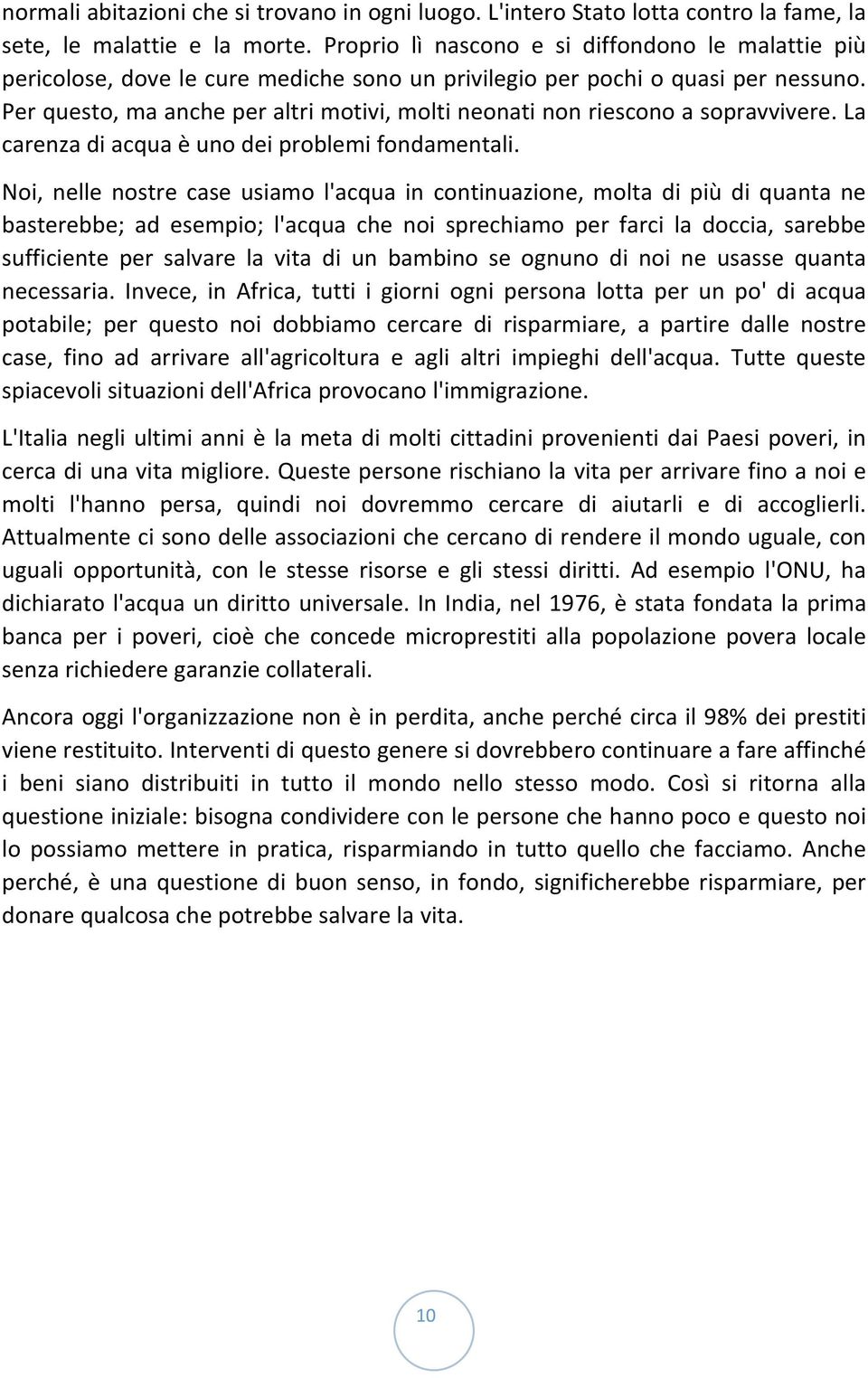 Per questo, ma anche per altri motivi, molti neonati non riescono a sopravvivere. La carenza di acqua è uno dei problemi fondamentali.