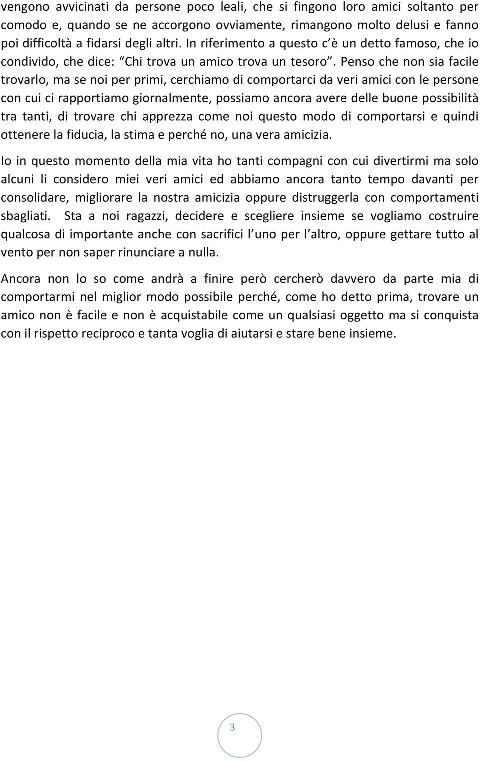 Penso che non sia facile trovarlo, ma se noi per primi, cerchiamo di comportarci da veri amici con le persone con cui ci rapportiamo giornalmente, possiamo ancora avere delle buone possibilità tra