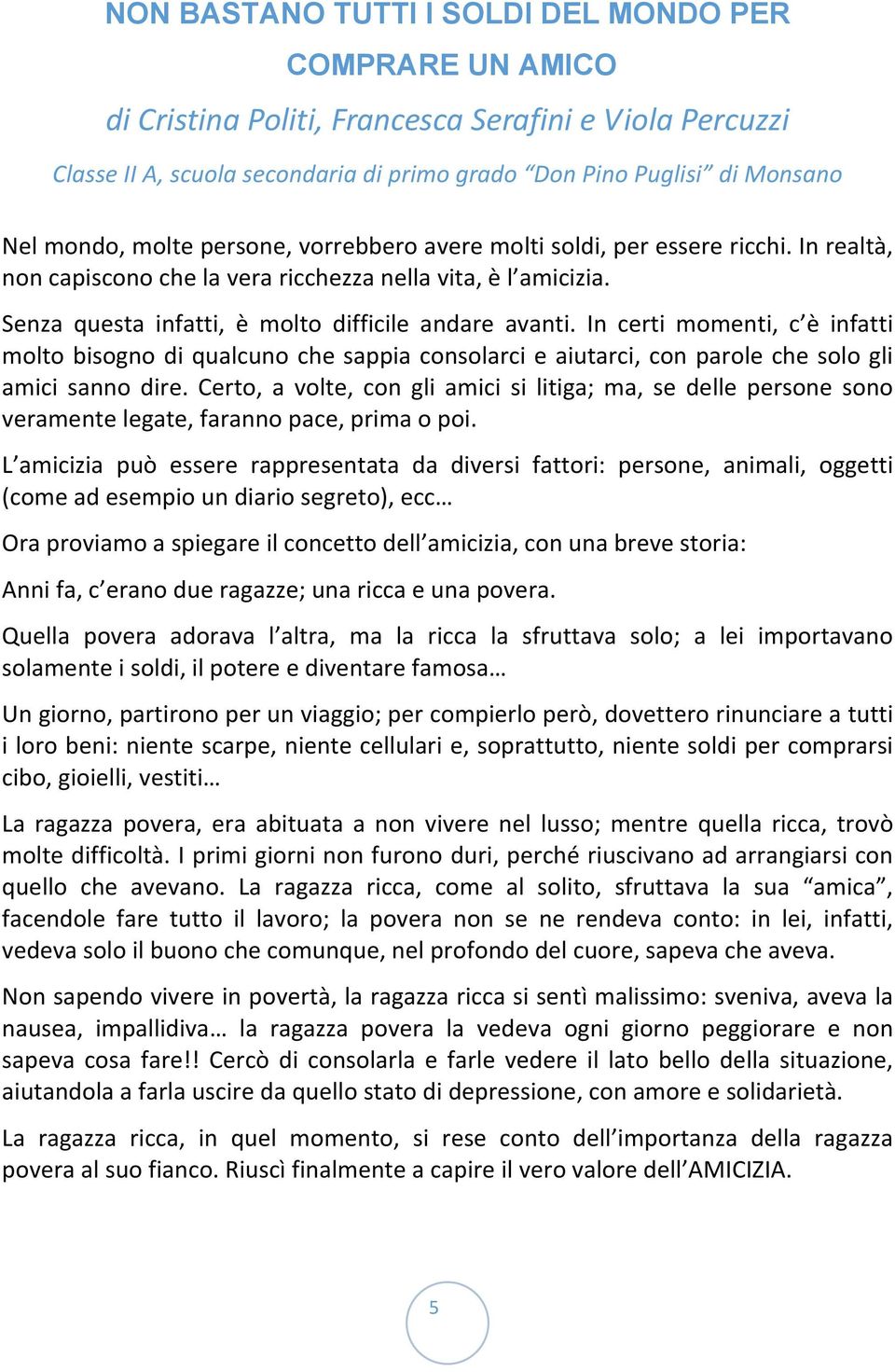 In certi momenti, c è infatti molto bisogno di qualcuno che sappia consolarci e aiutarci, con parole che solo gli amici sanno dire.