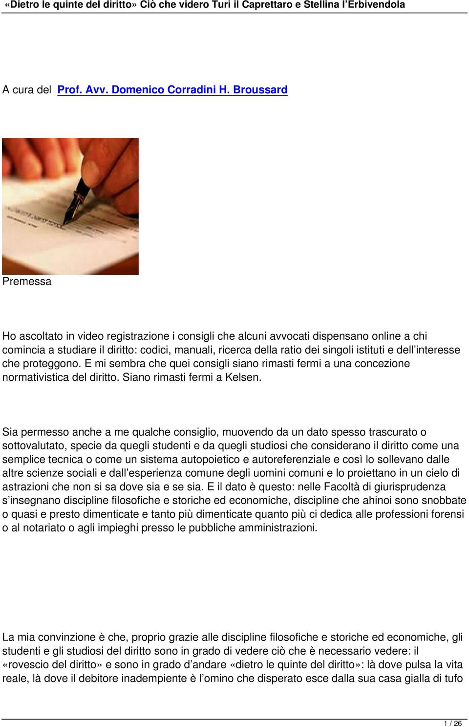 e dell interesse che proteggono. E mi sembra che quei consigli siano rimasti fermi a una concezione normativistica del diritto. Siano rimasti fermi a Kelsen.