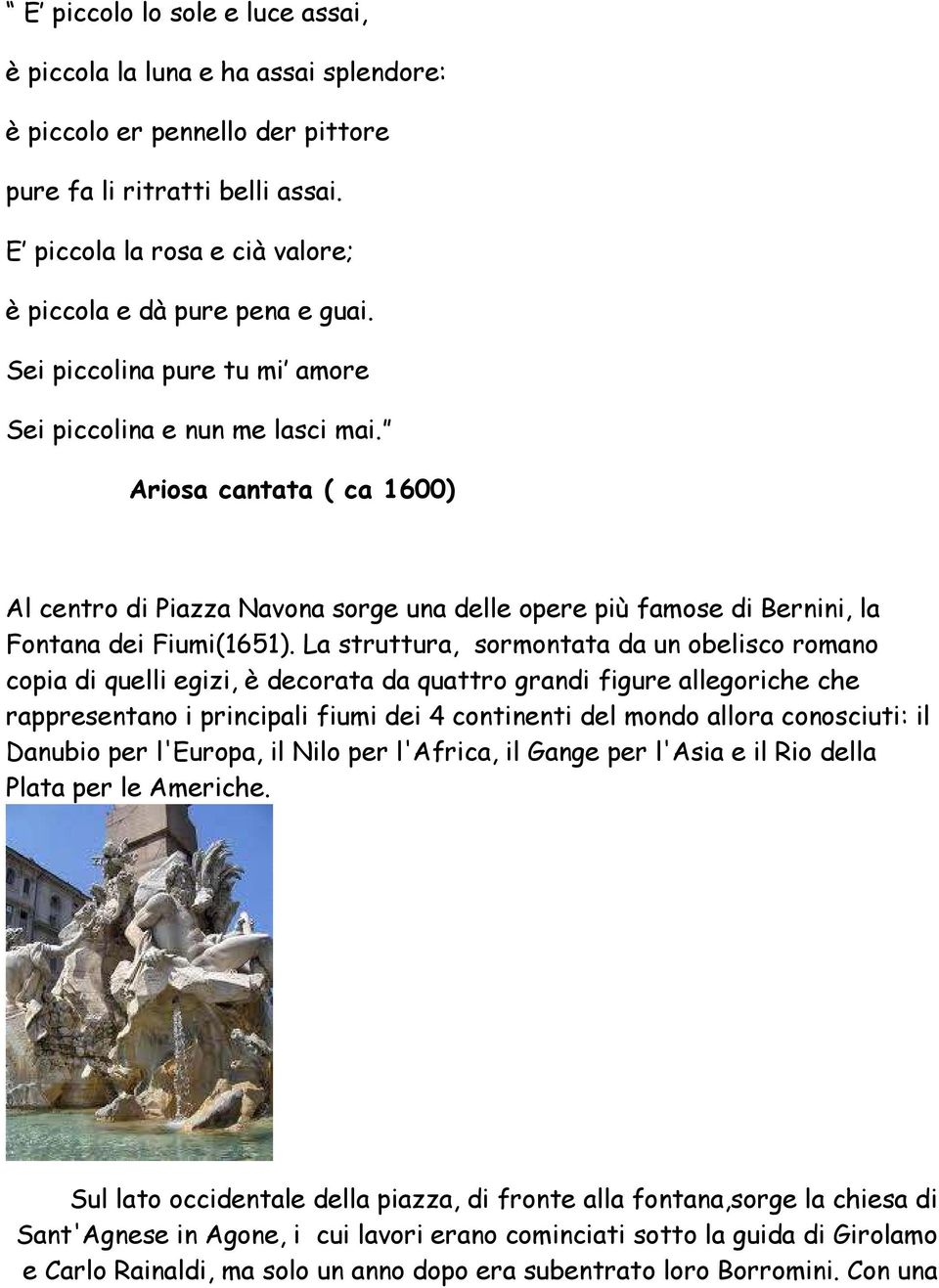 Ariosa cantata ( ca 1600) Al centro di Piazza Navona sorge una delle opere più famose di Bernini, la Fontana dei Fiumi(1651).
