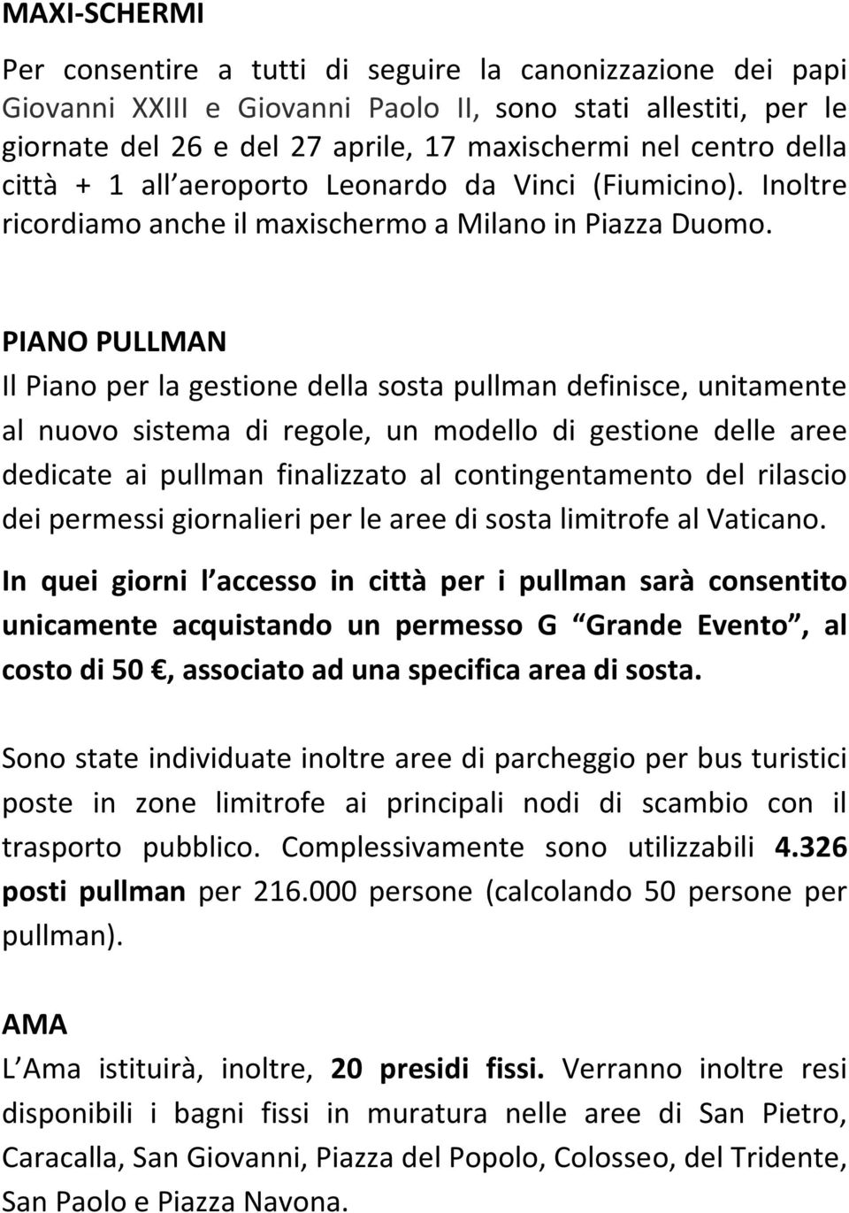 PIANO PULLMAN Il Piano per la gestione della sosta pullman definisce, unitamente al nuovo sistema di regole, un modello di gestione delle aree dedicate ai pullman finalizzato al contingentamento del