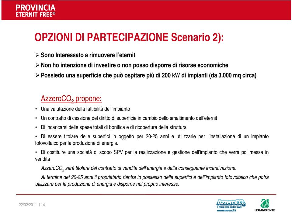 000 mq circa) AzzeroCO 2 propone: Una valutazione della fattibilità dell impianto Un contratto di cessione del diritto di superficie in cambio dello smaltimento dell eternit Di incaricarsi delle