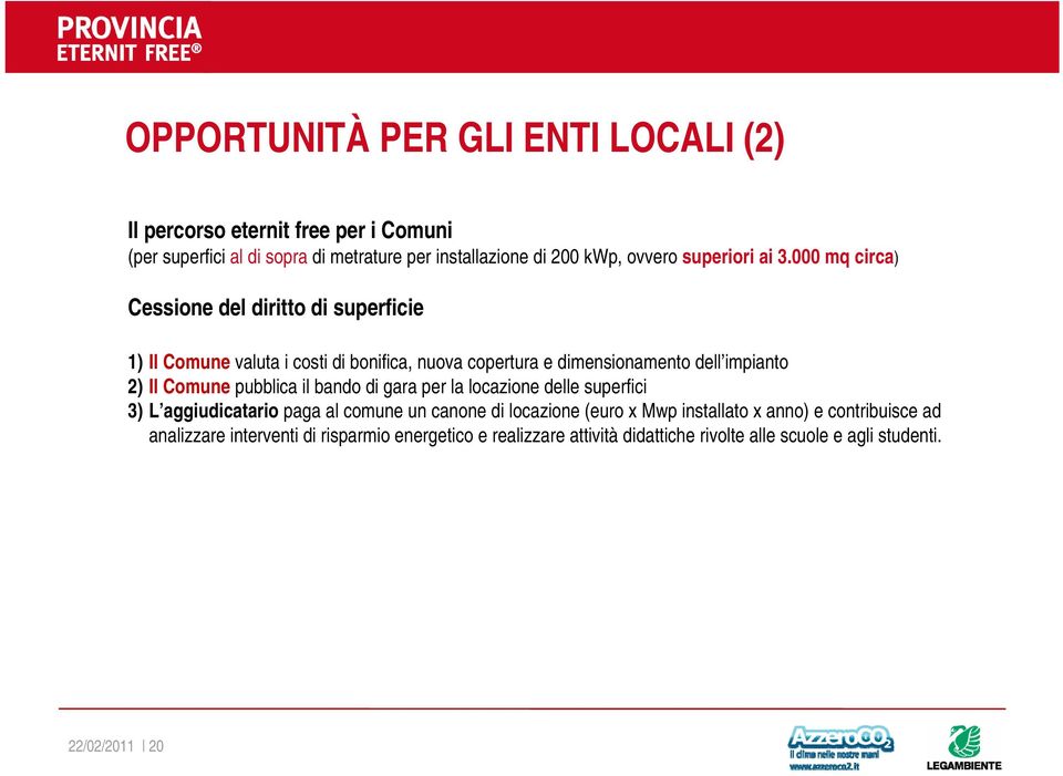 000 mq circa) Cessione del diritto di superficie 1) Il Comune valuta i costi di bonifica, nuova copertura e dimensionamento dell impianto 2) Il Comune