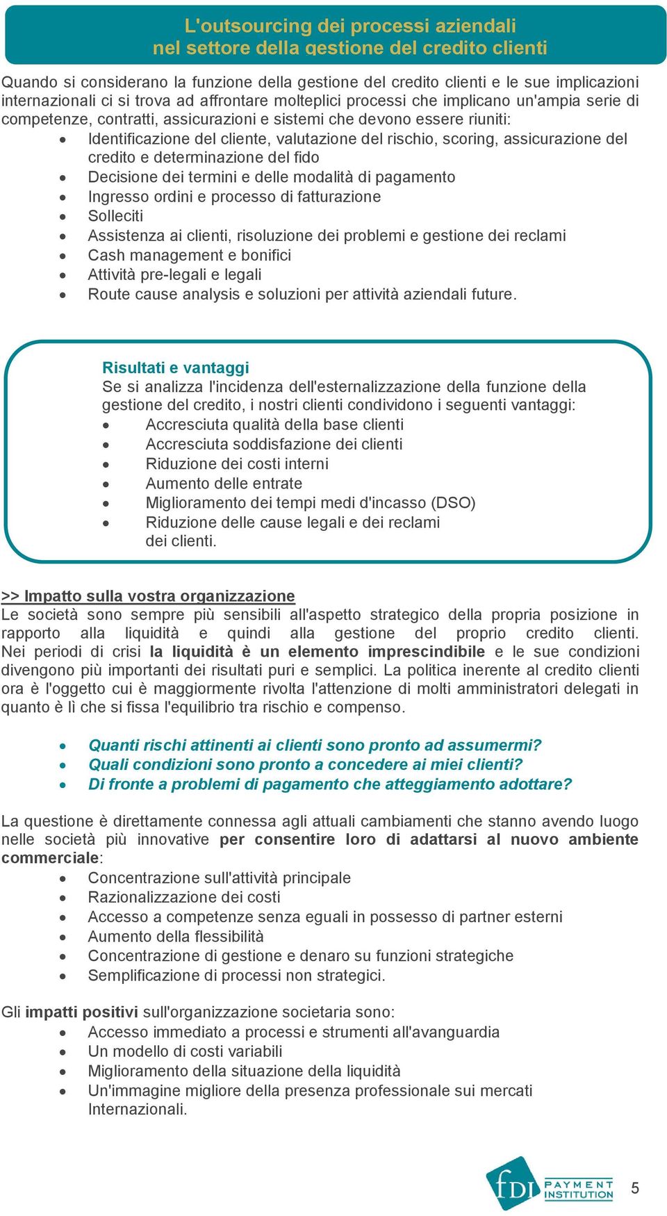 scoring, assicurazione del credito e determinazione del fido Decisione dei termini e delle modalità di pagamento Ingresso ordini e processo di fatturazione Solleciti Assistenza ai clienti,