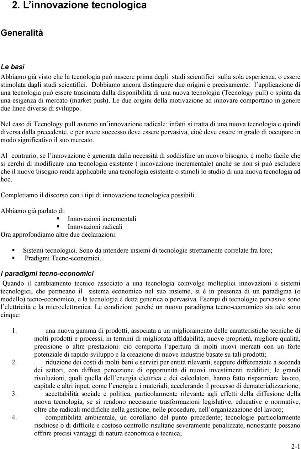 mercato (market push). Le due origini della motivazione ad innovare comportano in genere due linee diverse di sviluppo.