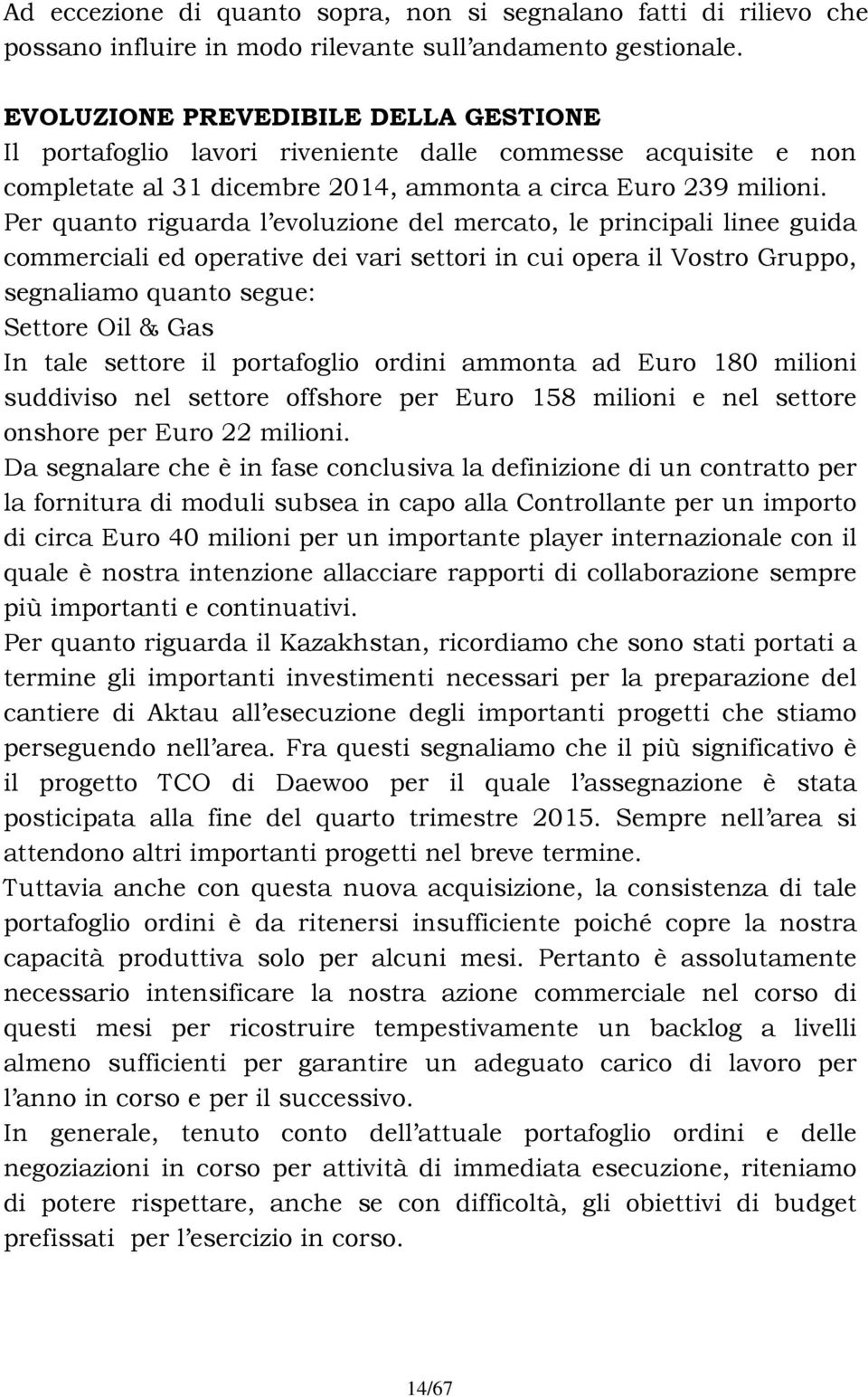 Per quanto riguarda l evoluzione del mercato, le principali linee guida commerciali ed operative dei vari settori in cui opera il Vostro Gruppo, segnaliamo quanto segue: Settore Oil & Gas In tale