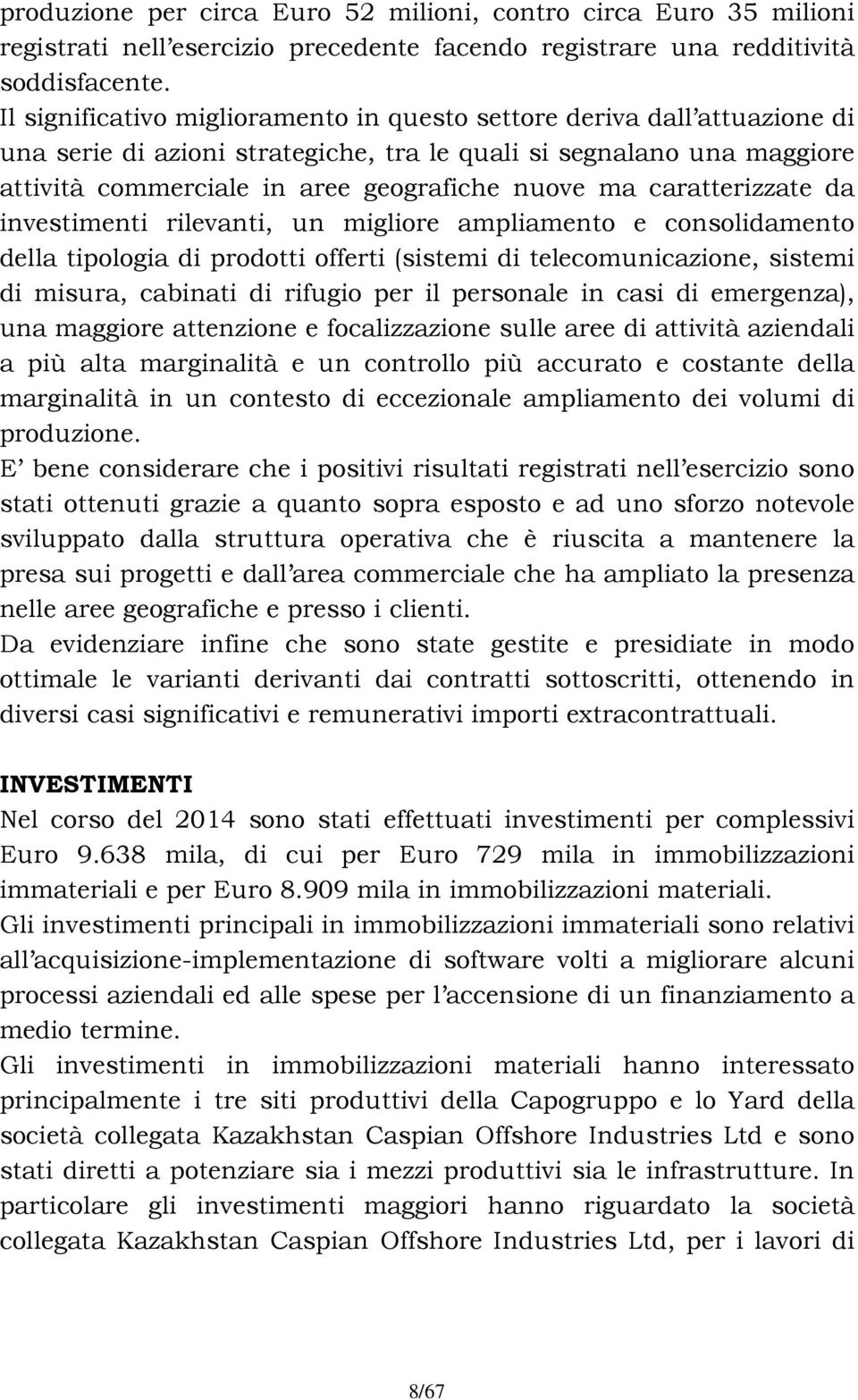 caratterizzate da investimenti rilevanti, un migliore ampliamento e consolidamento della tipologia di prodotti offerti (sistemi di telecomunicazione, sistemi di misura, cabinati di rifugio per il