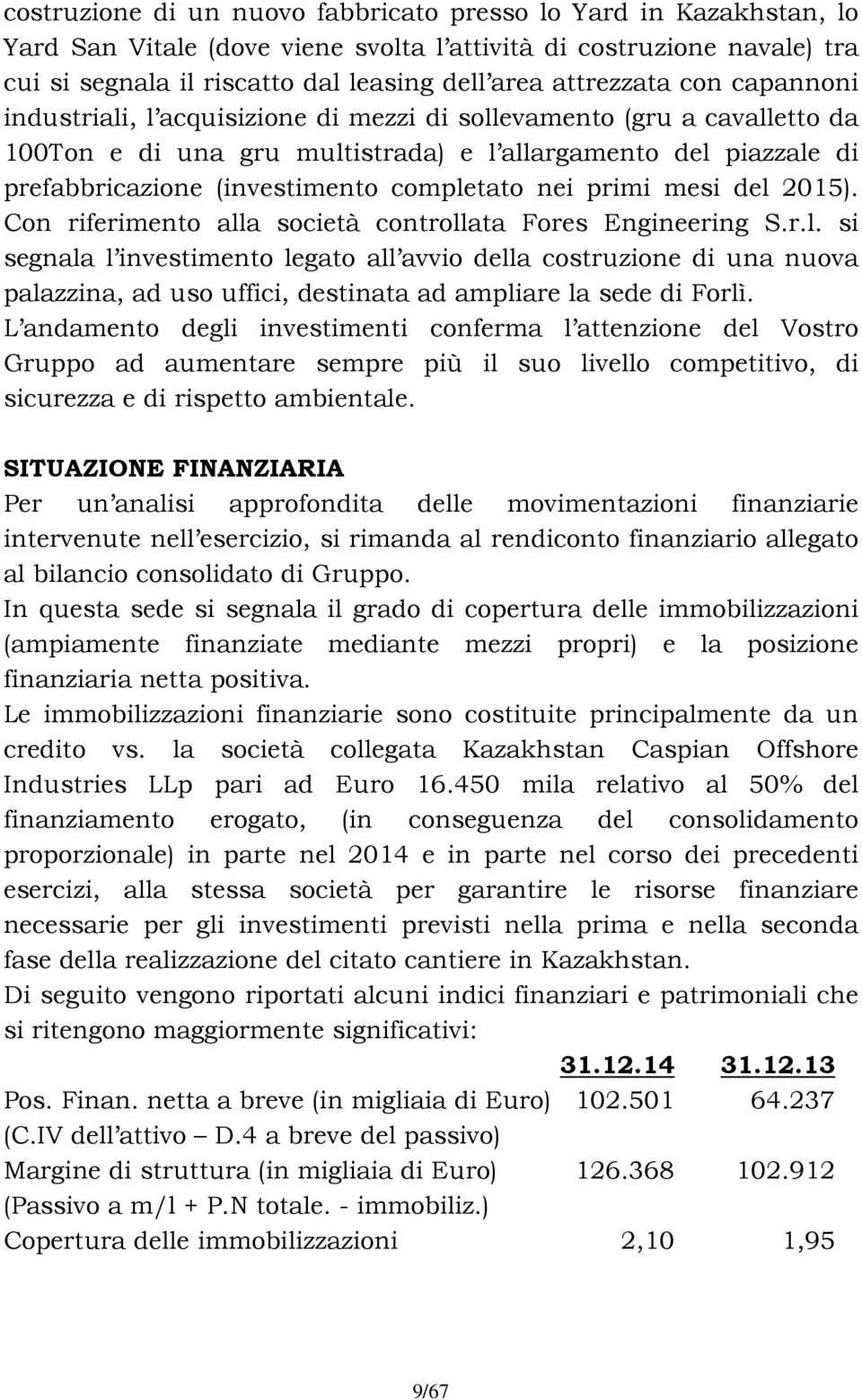 completato nei primi mesi del 2015). Con riferimento alla società controllata Fores Engineering S.r.l. si segnala l investimento legato all avvio della costruzione di una nuova palazzina, ad uso uffici, destinata ad ampliare la sede di Forlì.