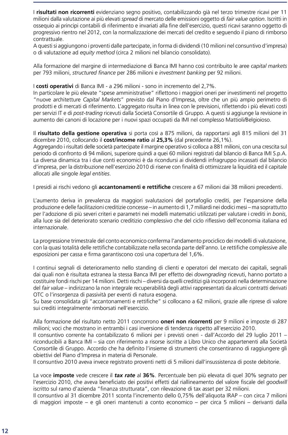 Iscritti in ossequio ai principi contabili di riferimento e invariati alla fine dell esercizio, questi ricavi saranno oggetto di progressivo rientro nel 2012, con la normalizzazione dei mercati del