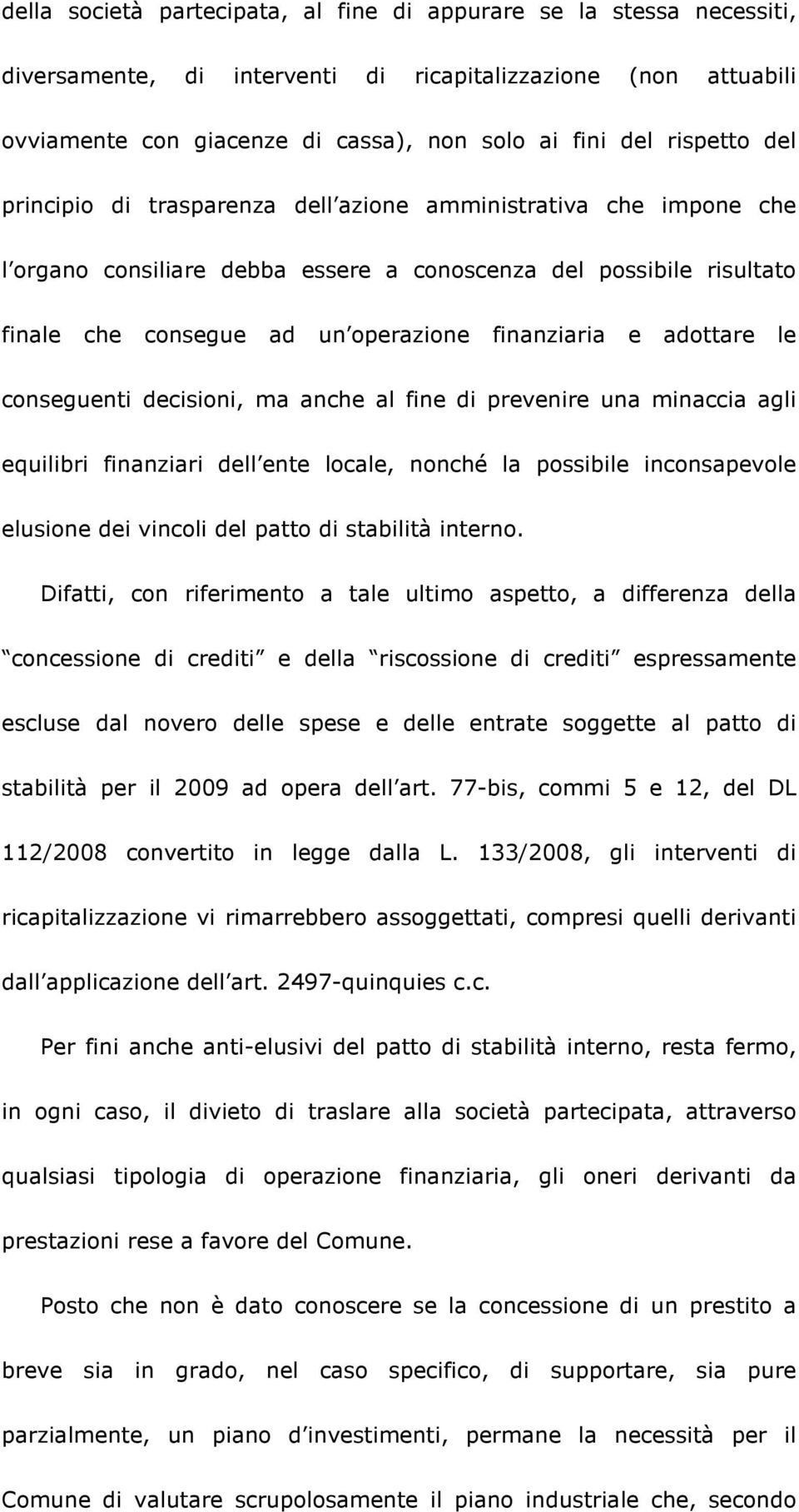 e adottare le conseguenti decisioni, ma anche al fine di prevenire una minaccia agli equilibri finanziari dell ente locale, nonché la possibile inconsapevole elusione dei vincoli del patto di