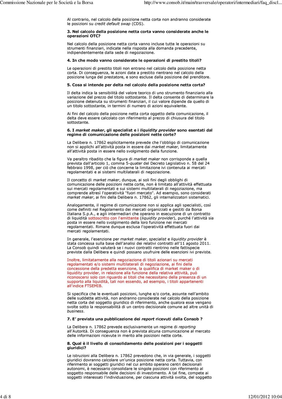 Nel calcolo della posizione netta corta vanno incluse tutte le operazioni su strumenti finanziari, indicate nella risposta alla domanda precedente, indipendentemente dalla sede di negoziazione. 4.